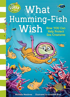 (DR. SEUSS) WHAT HUMMING FISH WISH: HOW YOU CAN HELP PROTECT
SEA CREATURES (DR. SEUSS) WHAT HUMMING FISH WISH: HOW YOU CAN HELP PROTECT
SEA CREATURES